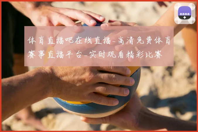 体育直播吧在线直播_高清免费体育赛事直播平台_实时观看精彩比赛