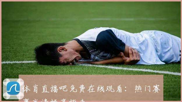体育直播吧免费在线观看:热门赛事高清畅享指南