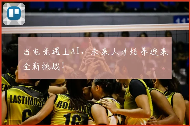 当电竞遇上AI，未来人才培养迎来全新挑战！
